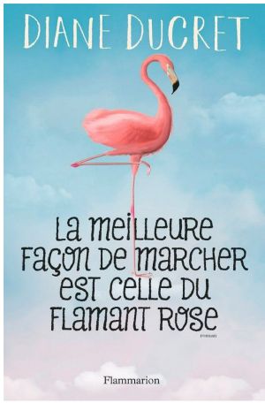 [Littérature 7897] • La Meilleure Façon De Marcher Est Celle Du Flamant Rose